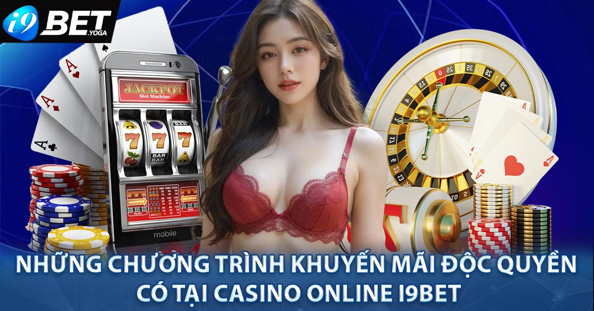 Những chương trình khuyến mãi độc quyền có tại Casino Online I9BET