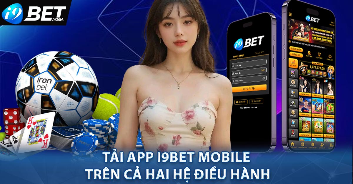 Tải app I9BET Mobile trên cả hai hệ điều hành