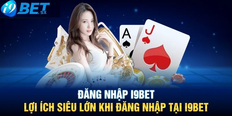 Đăng nhập i9bet 2 Ưu điểm khi đăng nhập i9bet