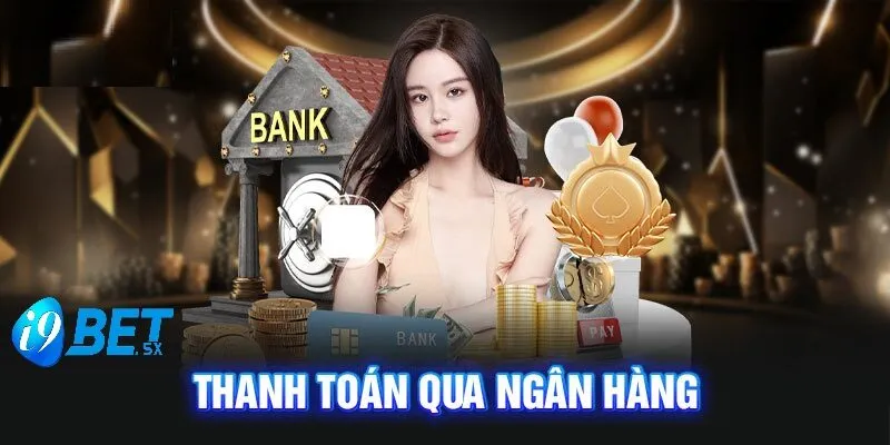 Nạp tiền i9bet 1 Thanh toán qua ngân hàng